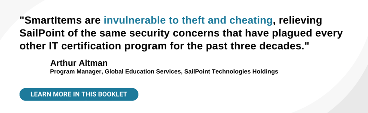 SmartItems are invulnerable to theft and cheating -Arthur Altman, SailPoint